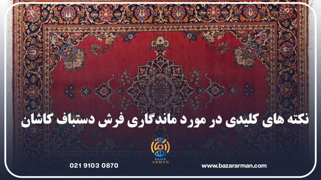 نکته های کلیدی در مورد ماندگاری فرش دستباف کاشان