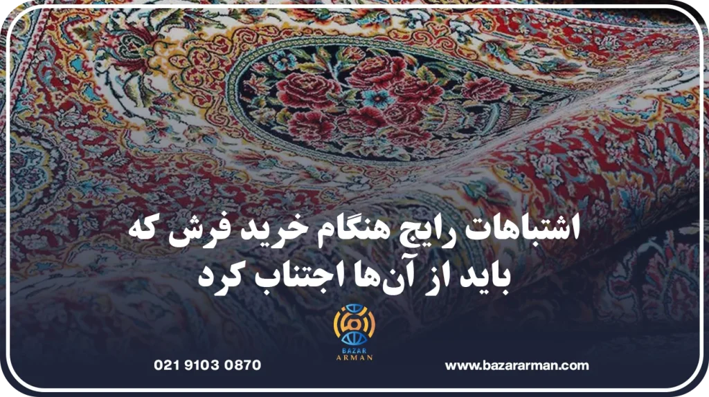 اشتباهات رایج هنگام خرید فرش که باید از آنها اجتناب کرد